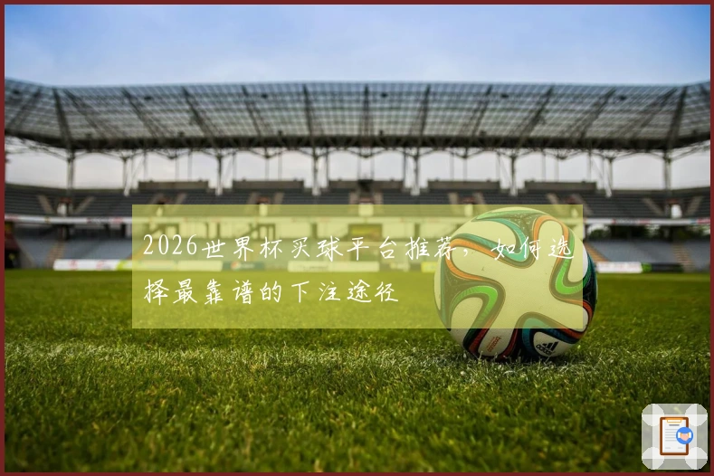 2026世界杯买球平台推荐，如何选择最靠谱的下注途径