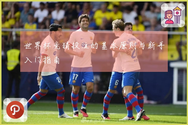 世界杯竞猜投注的基本原则与新手入门指南