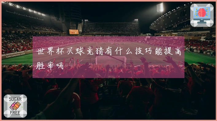 世界杯买球竞猜有什么技巧能提高胜率吗