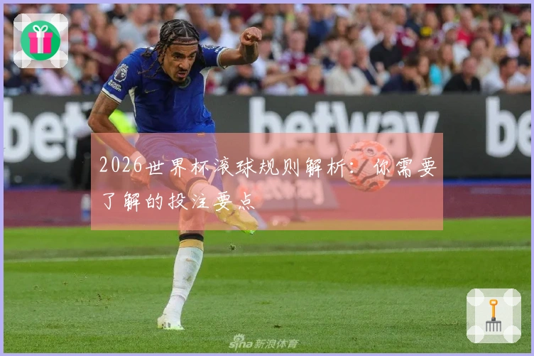 2026世界杯滚球规则解析：你需要了解的投注要点